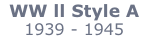 WW ll Style A    1939 - 1945