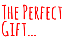 The Perfect Gift…