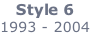 Style 6 1993 - 2004
