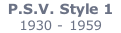 P.S.V. Style 1    1930 - 1959