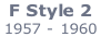 F Style 2    1957 - 1960