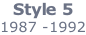 Style 5 1987 -1992