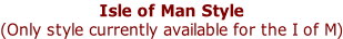 Isle of Man Style (Only style currently available for the I of M)