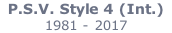 P.S.V. Style 4 (Int.)    1981 - 2017